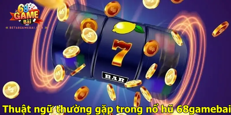 Thuật ngữ thường gặp trong nổ hũ 68gamebai